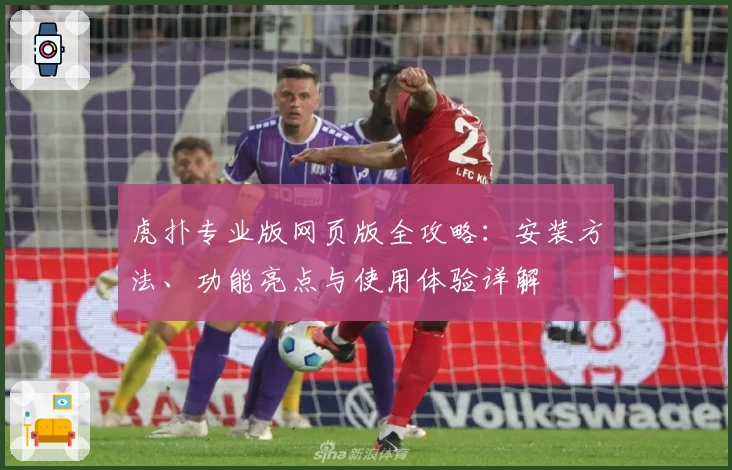 虎扑专业版网页版全攻略：安装方法、功能亮点与使用体验详解