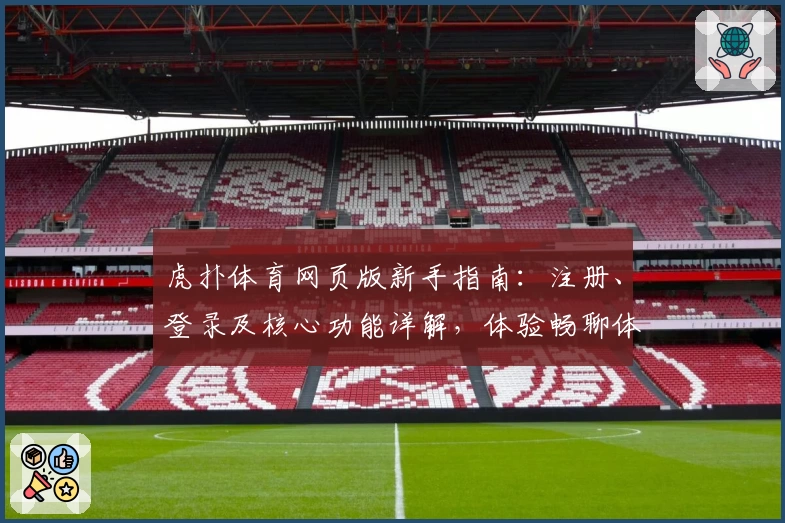 虎扑体育网页版新手指南：注册、登录及核心功能详解，体验畅聊体育社区的乐趣